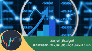 أهم أسواق البورصة: دليلك الشامل عن أسواق المال الخليجية والعالمية